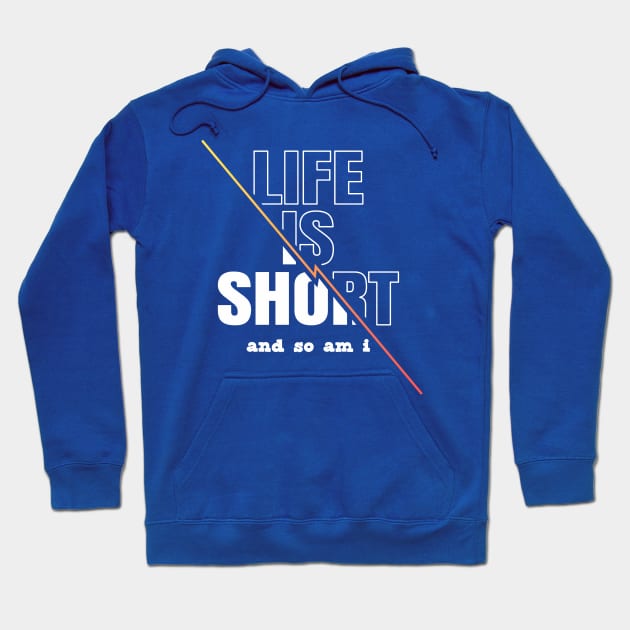 Life is Short And So Am I, A Funny Gift Idea For Family And Friends Hoodie by Delicious Design